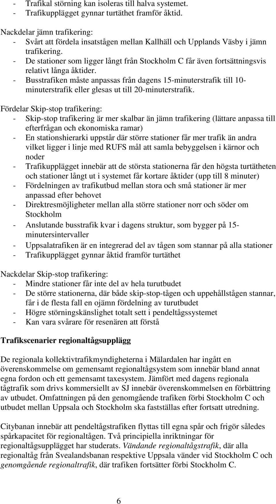 - De stationer som ligger långt från Stockholm C får även fortsättningsvis relativt långa åktider.