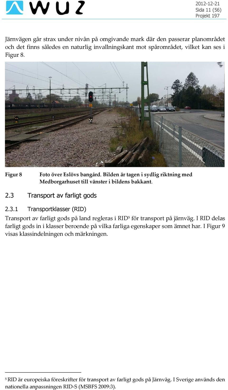 Transport av farligt gods 2.3.1 Transportklasser (RID) Transport av farligt gods på land regleras i RID 5 för transport på järnväg.