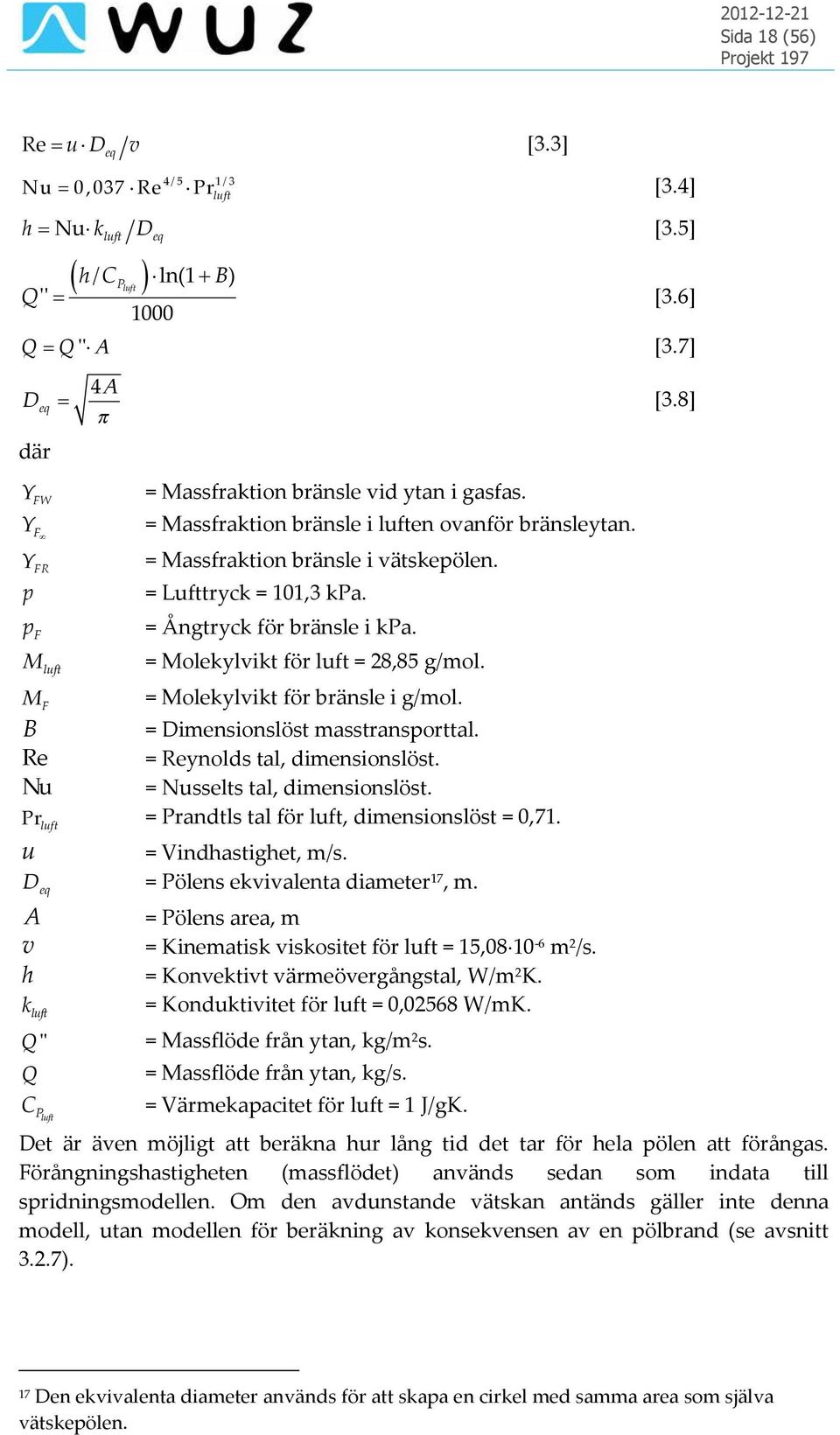 = Ångtryck för bränsle i kpa. = Molekylvikt för luft = 28,85 g/mol. M F = Molekylvikt för bränsle i g/mol. B = Dimensionslöst masstransporttal. Re = Reynolds tal, dimensionslöst.