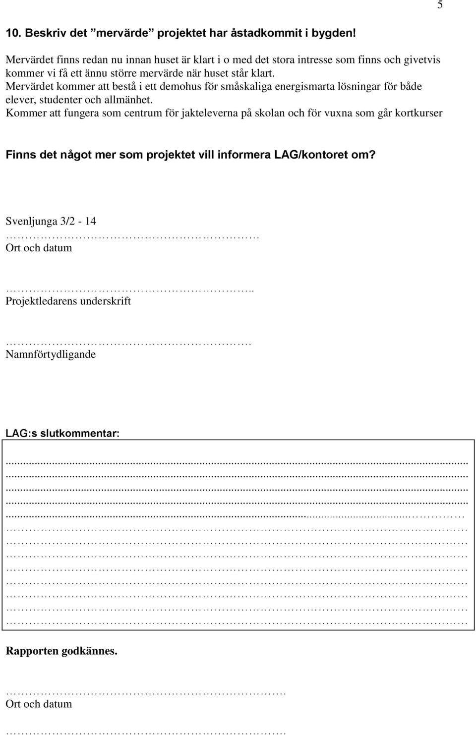 Mervärdet kommer att bestå i ett demohus för småskaliga energismarta lösningar för både elever, studenter och allmänhet.