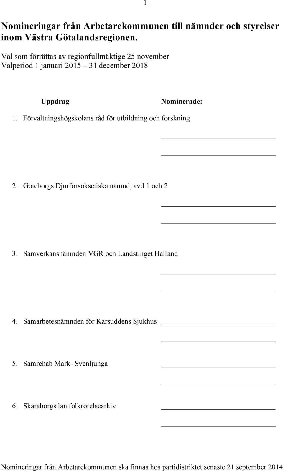 Förvaltningshögskolans råd för utbildning och forskning 2. Göteborgs Djurförsöksetiska nämnd, avd 1 och 2 3.