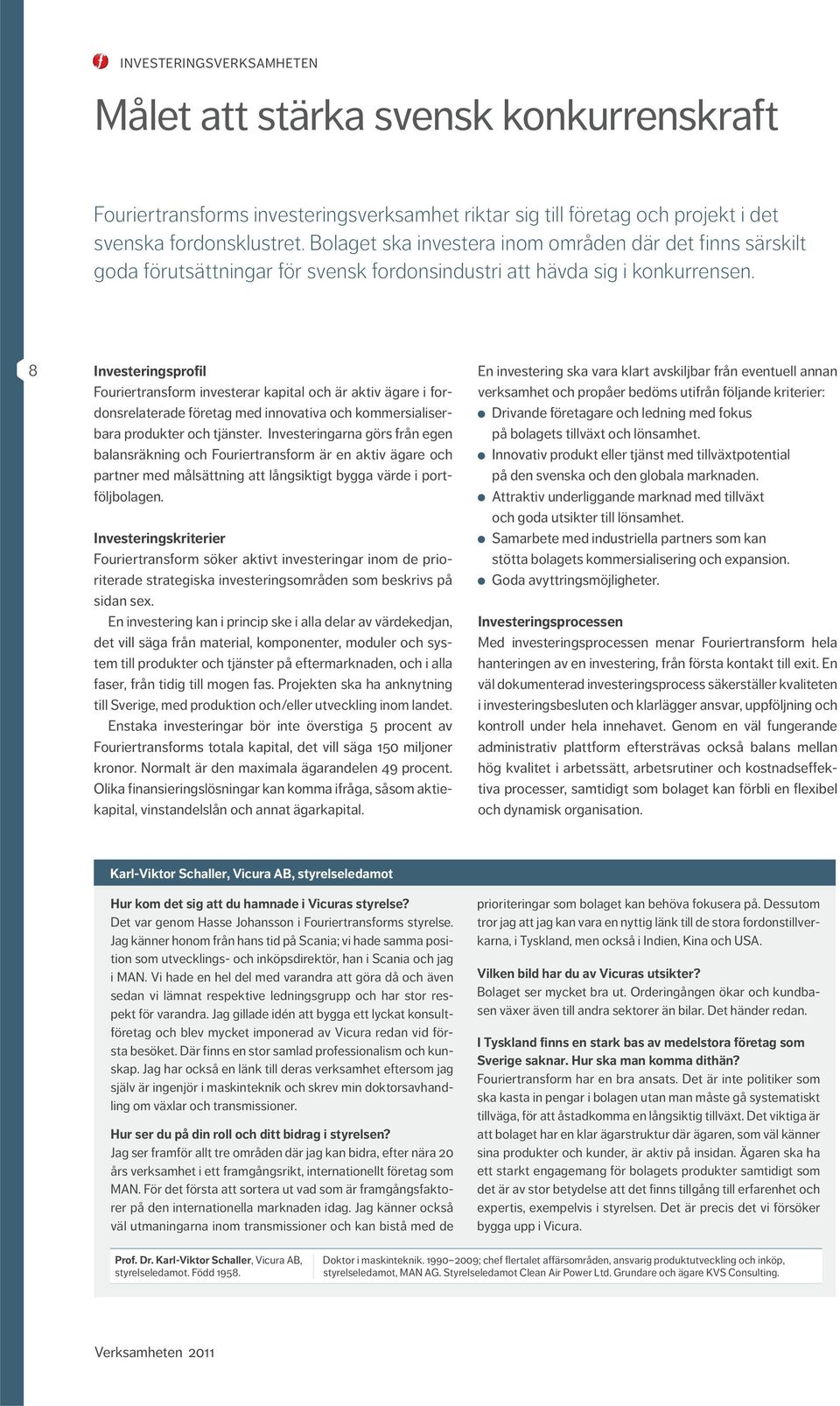 8 Investeringsprofil Fouriertransform investerar kapital och är aktiv ägare i fordonsrelaterade företag med innovativa och kommersialiserbara produkter och tjänster.