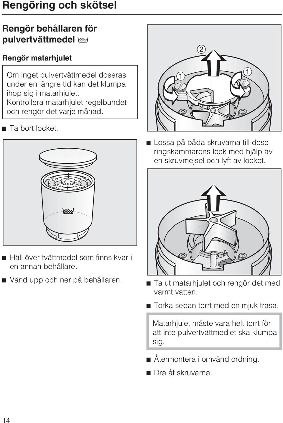 Lossa på båda skruvarna till doseringskammarens lock med hjälp av en skruvmejsel och lyft av locket. Häll över tvättmedel som finns kvar i en annan behållare.