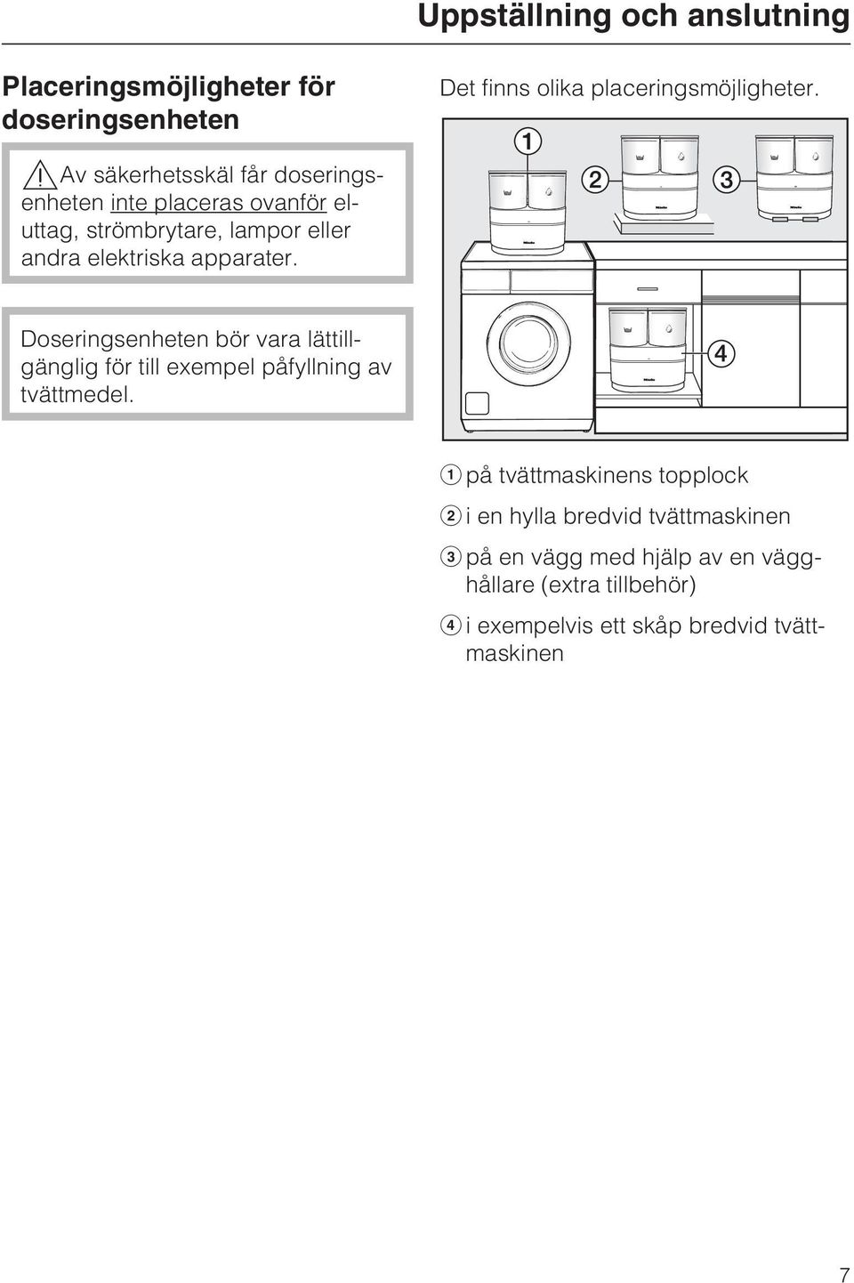 Doseringsenheten bör vara lättillgänglig för till exempel påfyllning av tvättmedel.