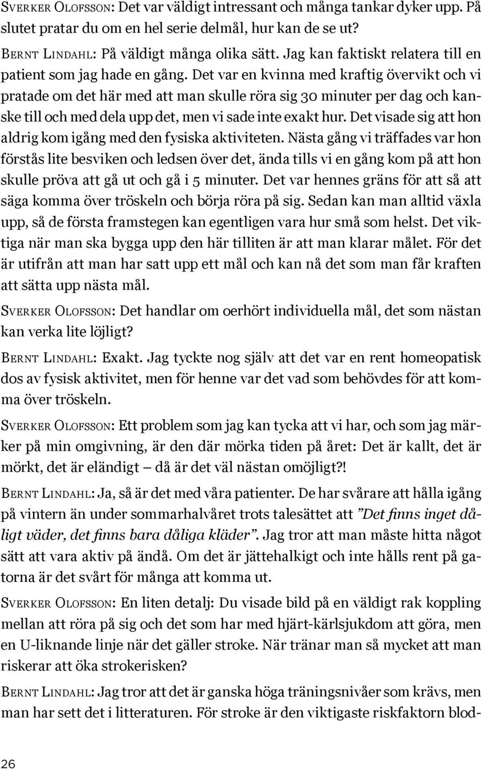 Det var en kvinna med kraftig övervikt och vi pratade om det här med att man skulle röra sig 30 minuter per dag och kanske till och med dela upp det, men vi sade inte exakt hur.