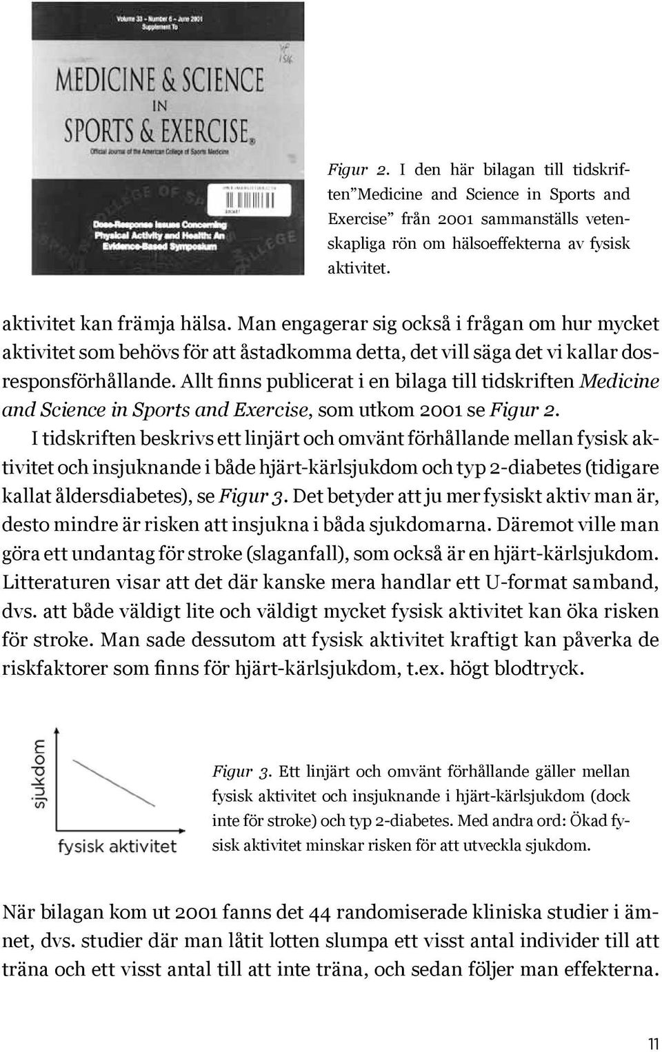 Allt finns publicerat i en bilaga till tidskriften Medicine and Science in Sports and Exercise, som utkom 2001 se Figur 2.