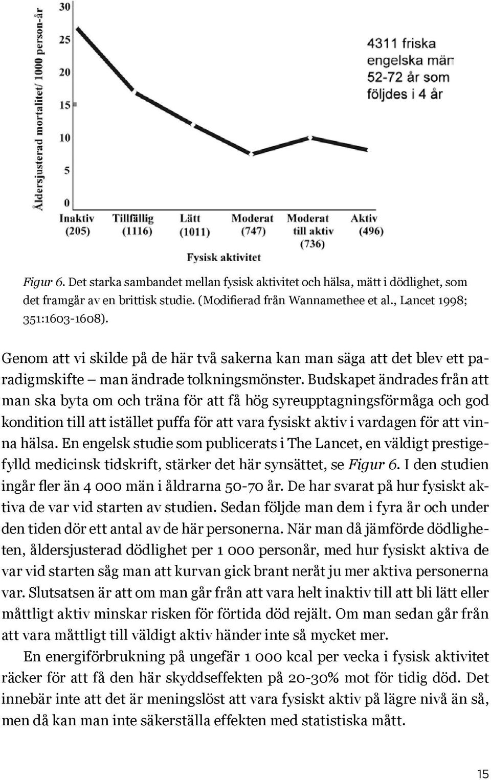 Budskapet ändrades från att man ska byta om och träna för att få hög syreupptagningsförmåga och god kondition till att istället puffa för att vara fysiskt aktiv i vardagen för att vinna hälsa.