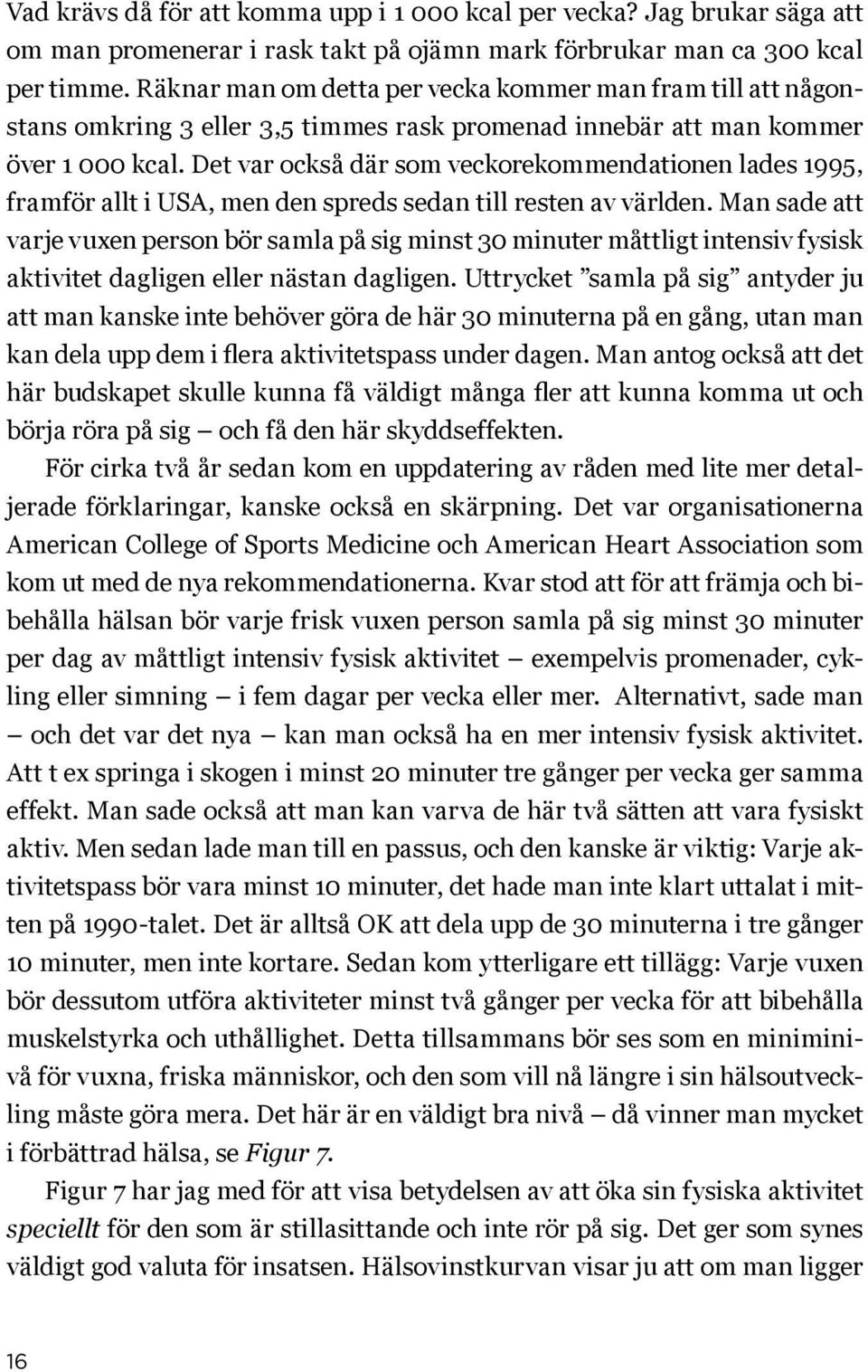 Det var också där som veckorekommendationen lades 1995, framför allt i USA, men den spreds sedan till resten av världen.