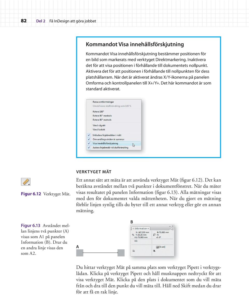 När det är aktiverat ändras X/Y-ikonerna på panelen Omforma och kontrollpanelen till X+/Y+. Det här kommandot är som standard aktiverat. Figur 6.12 Verktyget Mät.
