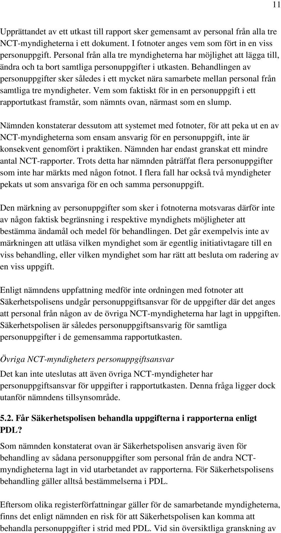 Behandlingen av personuppgifter sker således i ett mycket nära samarbete mellan personal från samtliga tre myndigheter.