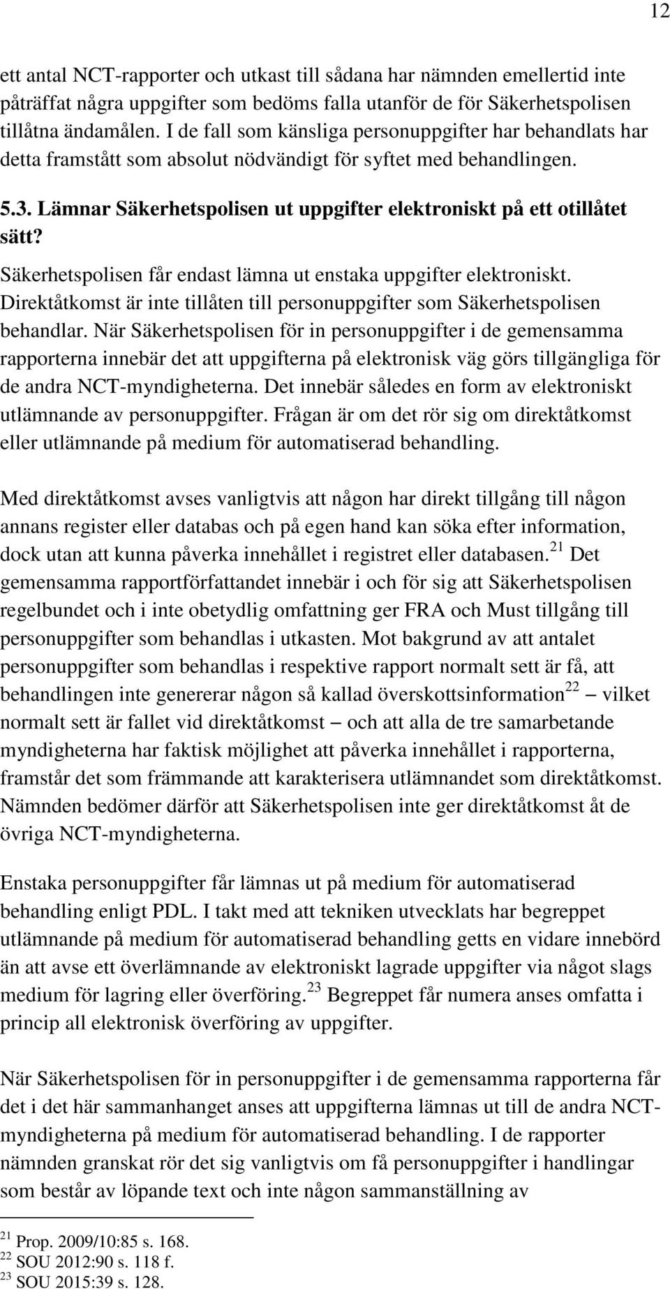 Lämnar Säkerhetspolisen ut uppgifter elektroniskt på ett otillåtet sätt? Säkerhetspolisen får endast lämna ut enstaka uppgifter elektroniskt.