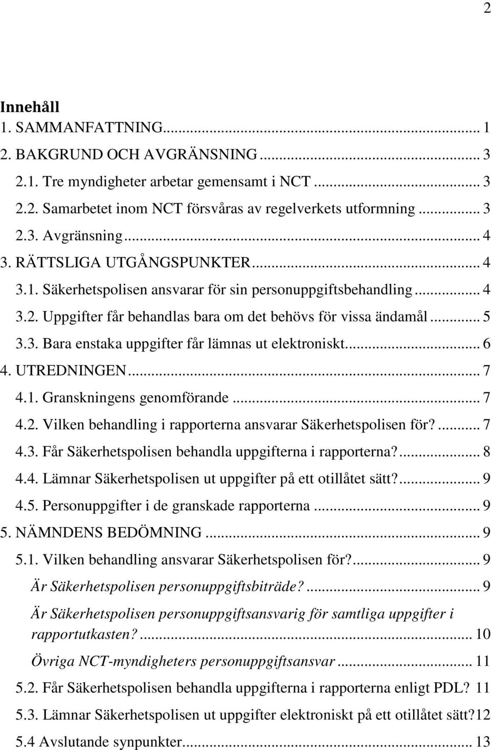 .. 6 4. UTREDNINGEN... 7 4.1. Granskningens genomförande... 7 4.2. Vilken behandling i rapporterna ansvarar Säkerhetspolisen för?... 7 4.3. Får Säkerhetspolisen behandla uppgifterna i rapporterna?