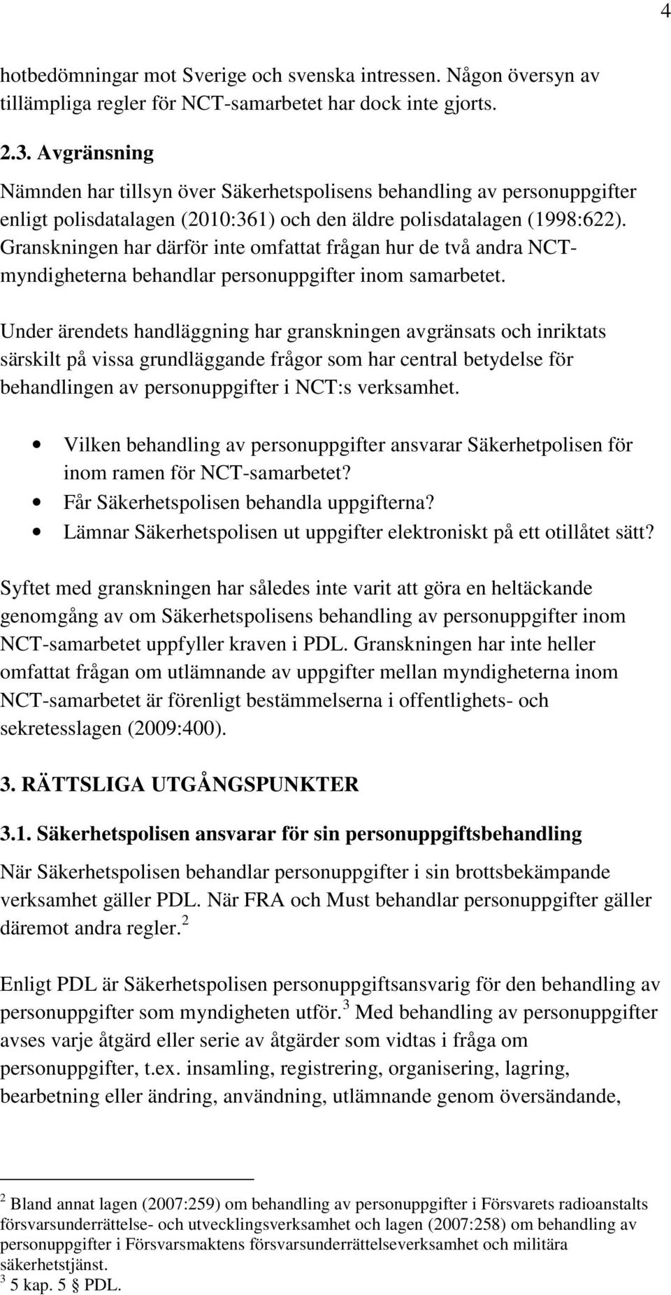 Granskningen har därför inte omfattat frågan hur de två andra NCTmyndigheterna behandlar personuppgifter inom samarbetet.