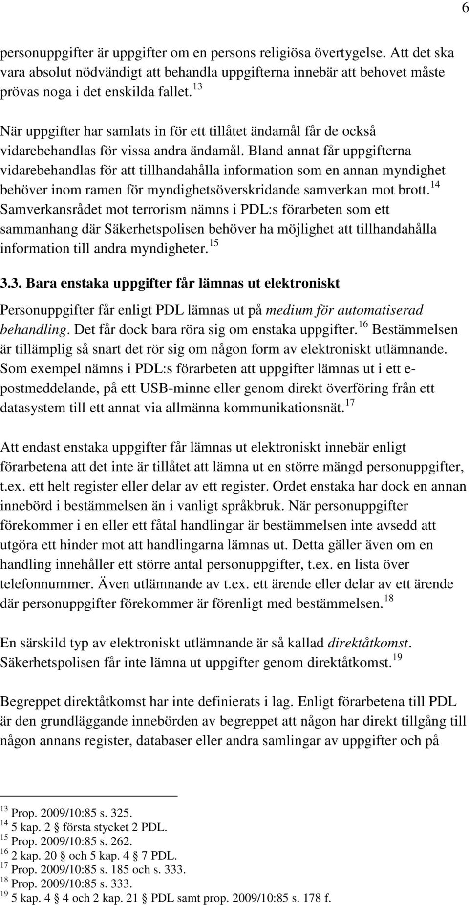 Bland annat får uppgifterna vidarebehandlas för att tillhandahålla information som en annan myndighet behöver inom ramen för myndighetsöverskridande samverkan mot brott.