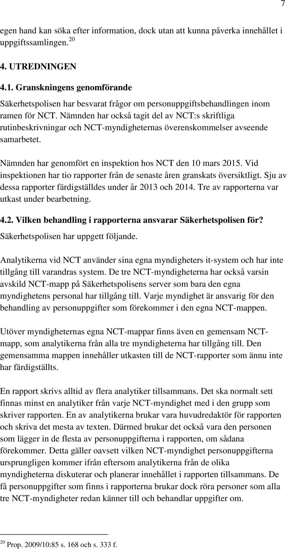 Nämnden har också tagit del av NCT:s skriftliga rutinbeskrivningar och NCT-myndigheternas överenskommelser avseende samarbetet. Nämnden har genomfört en inspektion hos NCT den 10 mars 2015.