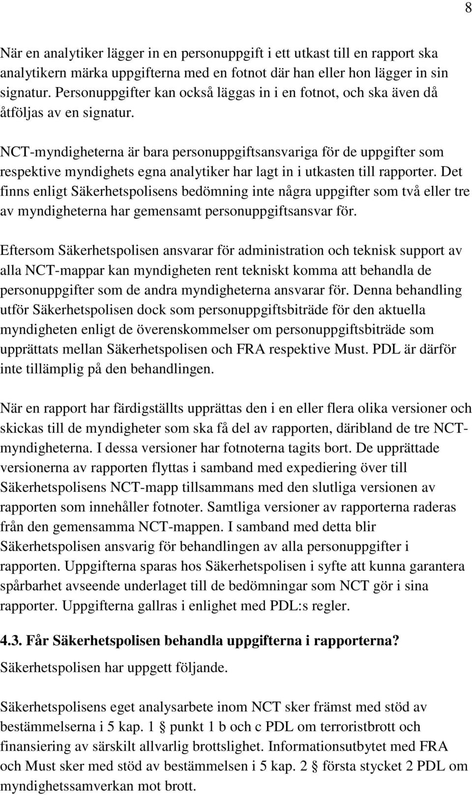 NCT-myndigheterna är bara personuppgiftsansvariga för de uppgifter som respektive myndighets egna analytiker har lagt in i utkasten till rapporter.