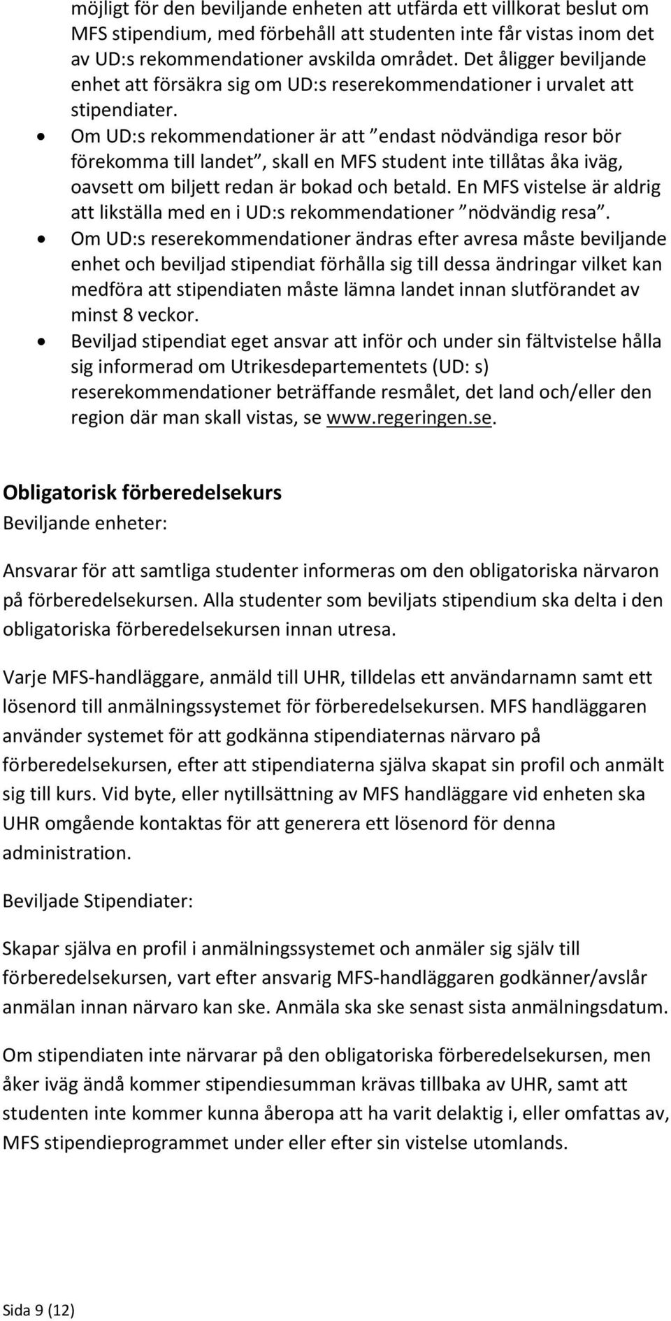 Om UD:s rekommendationer är att endast nödvändiga resor bör förekomma till landet, skall en MFS student inte tillåtas åka iväg, oavsett om biljett redan är bokad och betald.