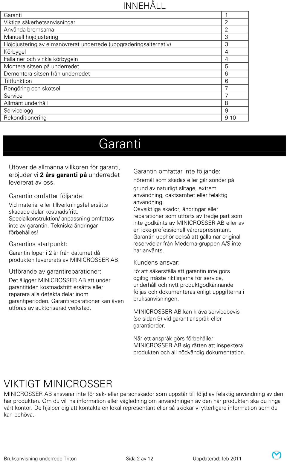 de allmänna villkoren för garanti, erbjuder vi 2 års garanti på underredet levererat av oss. Garantin omfattar följande: Vid material eller tillverkningsfel ersätts skadade delar kostnadsfritt.