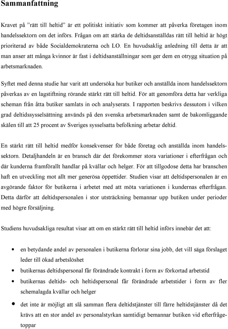 En huvudsaklig anledning till detta är att man anser att många kvinnor är fast i deltidsanställningar som ger dem en otrygg situation på arbetsmarknaden.