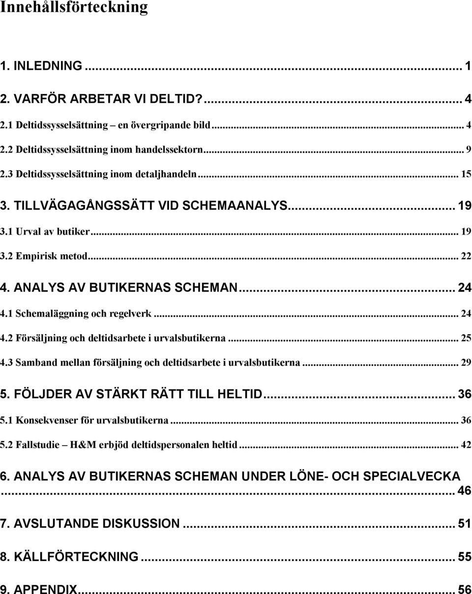 1 Schemaläggning och regelverk...24 4.2 Försäljning och deltidsarbete i urvalsbutikerna...25 4.3 Samband mellan försäljning och deltidsarbete i urvalsbutikerna...29 5.