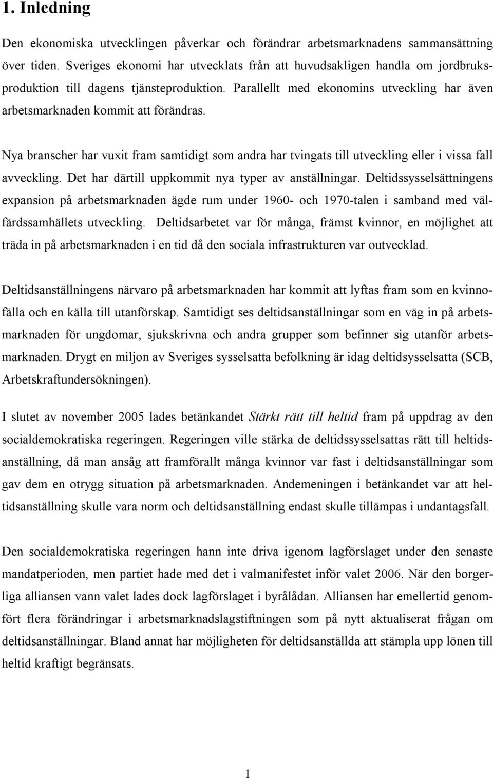 Nya branscher har vuxit fram samtidigt som andra har tvingats till utveckling eller i vissa fall avveckling. Det har därtill uppkommit nya typer av anställningar.