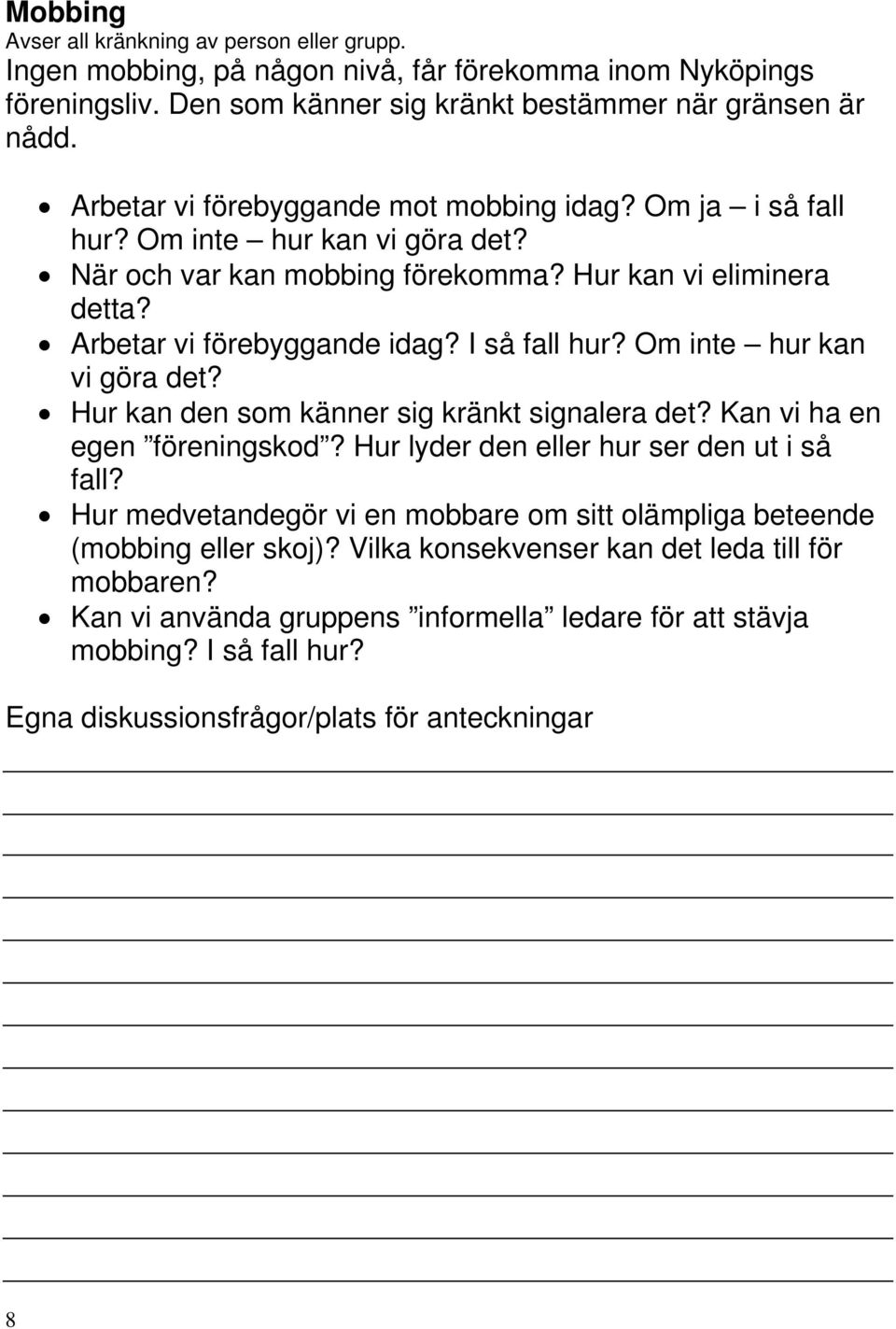 I så fall hur? Om inte hur kan vi göra det? Hur kan den som känner sig kränkt signalera det? Kan vi ha en egen föreningskod? Hur lyder den eller hur ser den ut i så fall?