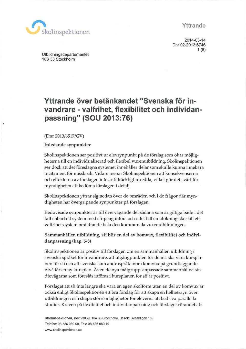 Skolinspektionen ser dock att det föreslagna systemet innehåller delar som skulle kunna innebära incitament för missbruk.