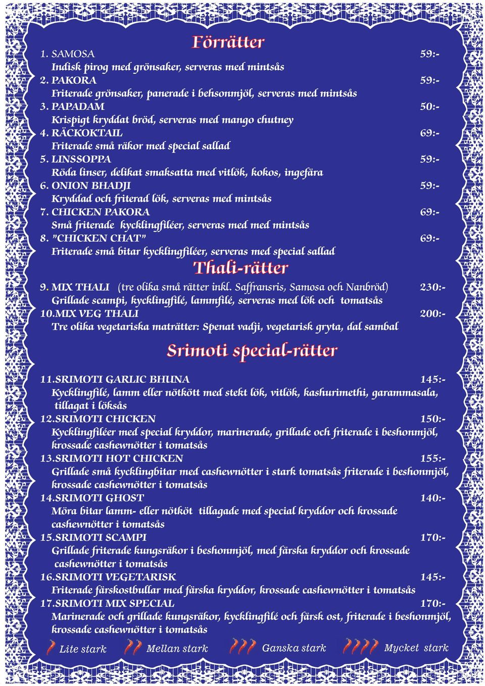 ONION BHADJI 59:- Kryddad och friterad lök, serveras med mintsås 7. CHICKEN PAKORA 69:- Små friterade kycklingfiléer, serveras med med mintsås 8.