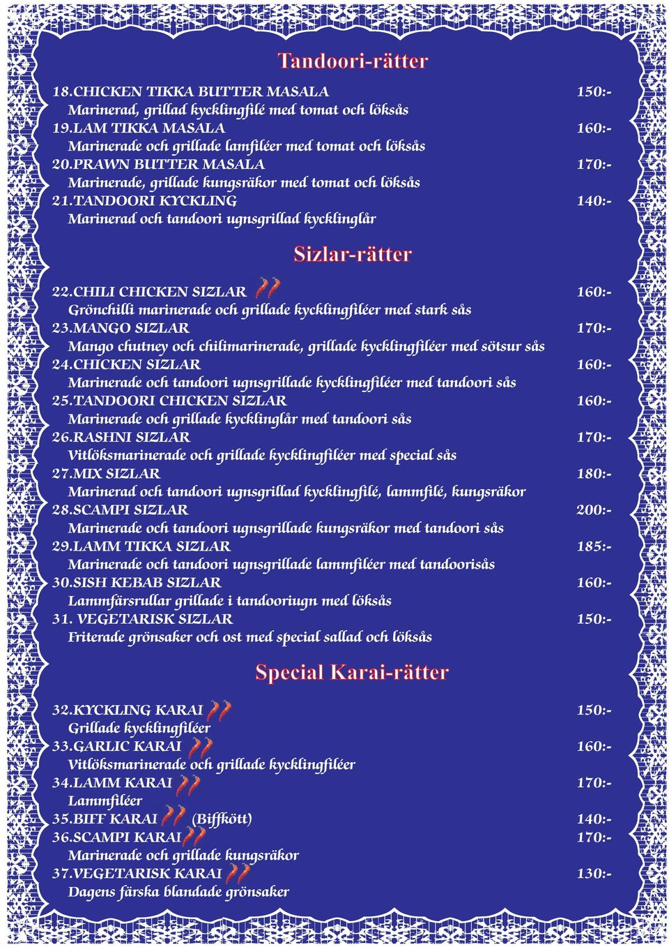 CHILI CHICKEN SIZLAR 160:- Grönchilli marinerade och grillade kycklingfiléer med stark sås 23.MANGO SIZLAR 170:- Mango chutney och chilimarinerade, grillade kycklingfiléer med sötsur sås 24.