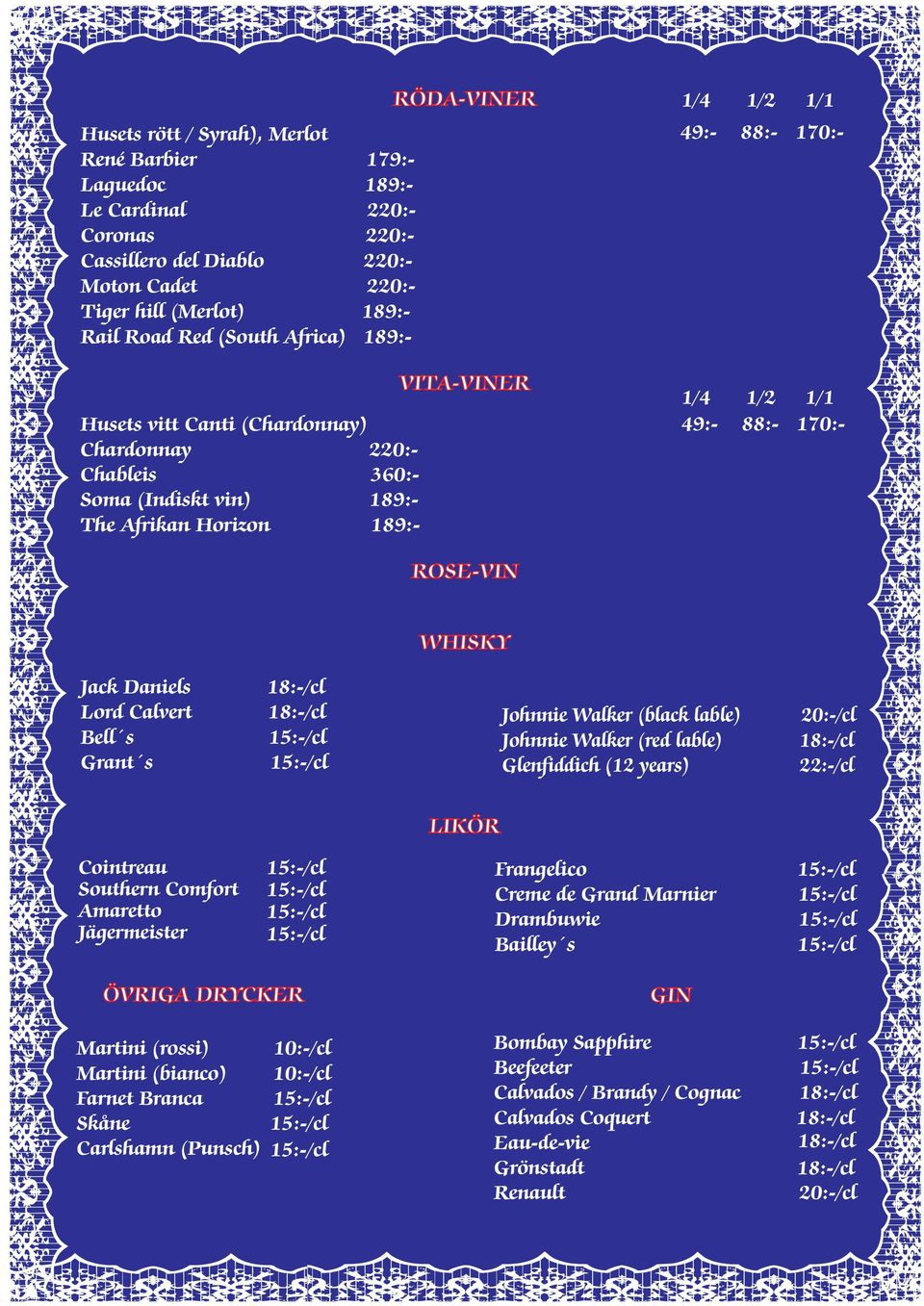 ROSE-VIN WHISKY Jack Daniels Lord Calvert Bell s Grant s Johnnie Walker (black lable) Johnnie Walker (red lable) Glenfiddich (12 years) 20:-/cl 22:-/cl LIKÖR Cointreau Southern Comfort Amaretto