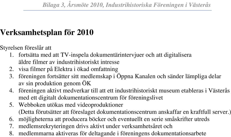 föreningen fortsätter sitt medlemskap i Öppna Kanalen och sänder lämpliga delar av sin produktion genom ÖK 4.