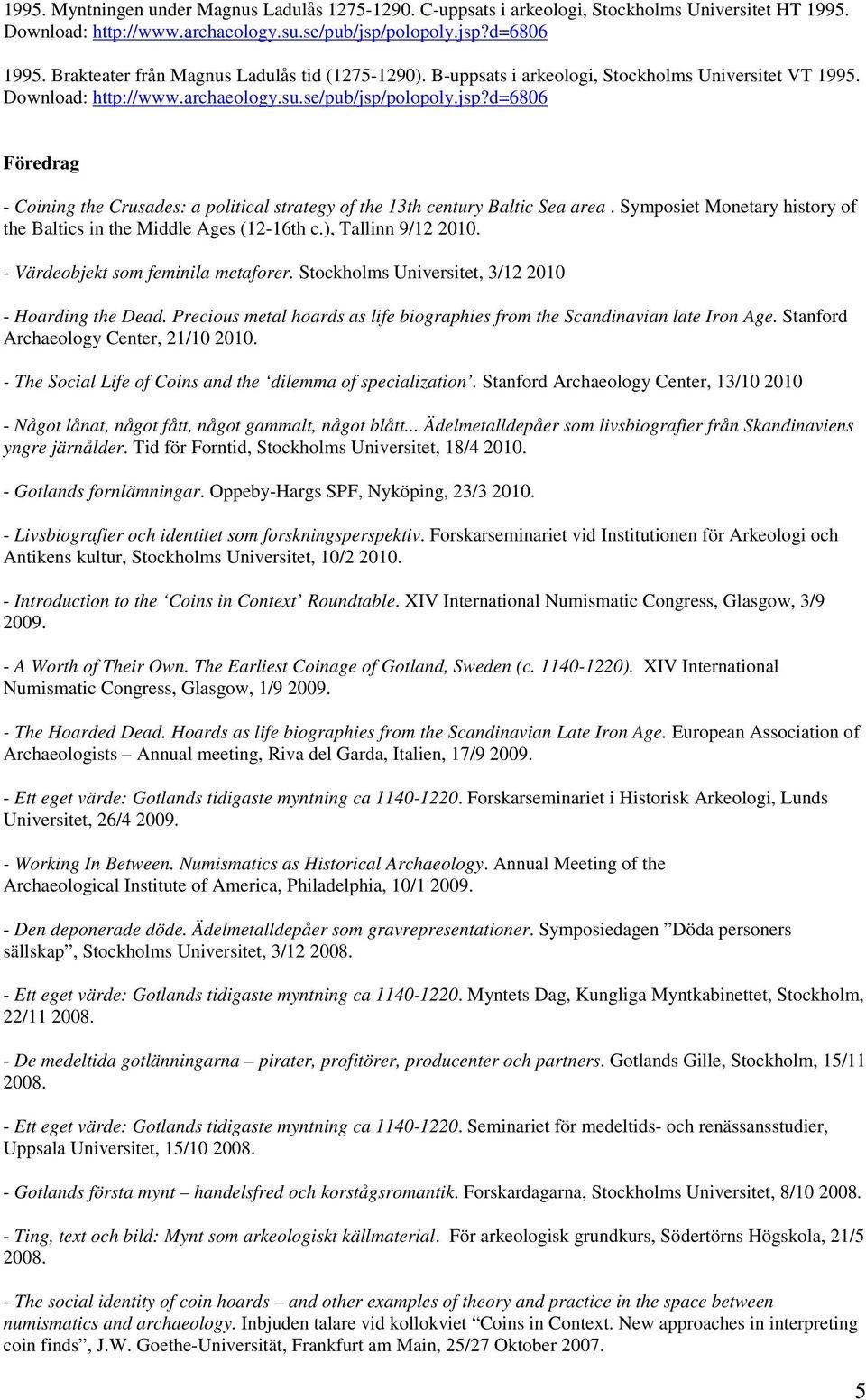 polopoly.jsp?d=6806 Föredrag - Coining the Crusades: a political strategy of the 13th century Baltic Sea area. Symposiet Monetary history of the Baltics in the Middle Ages (12-16th c.