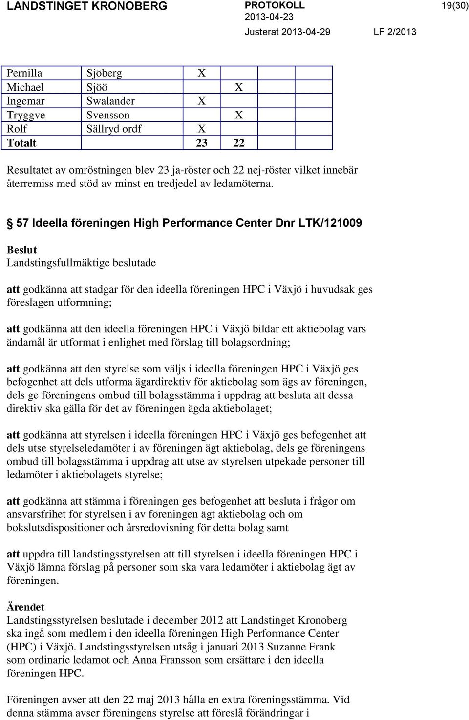 57 Ideella föreningen High Performance Center Dnr LTK/121009 Landstingsfullmäktige beslutade att godkänna att stadgar för den ideella föreningen HPC i Växjö i huvudsak ges föreslagen utformning; att