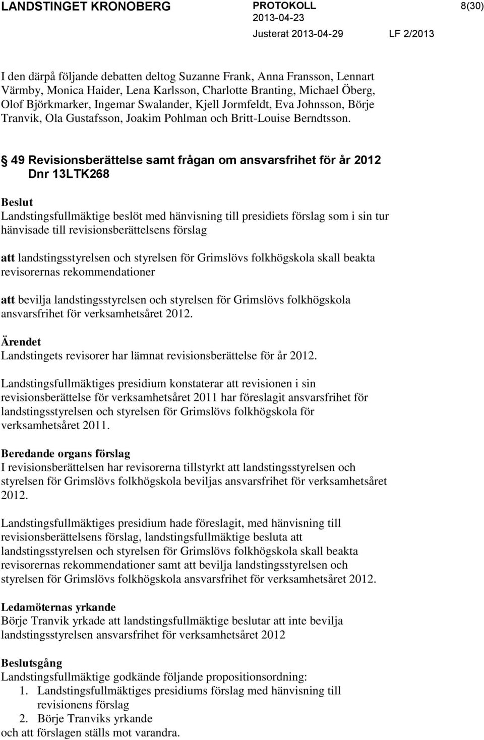 49 Revisionsberättelse samt frågan om ansvarsfrihet för år 2012 Dnr 13LTK268 Landstingsfullmäktige beslöt med hänvisning till presidiets förslag som i sin tur hänvisade till revisionsberättelsens