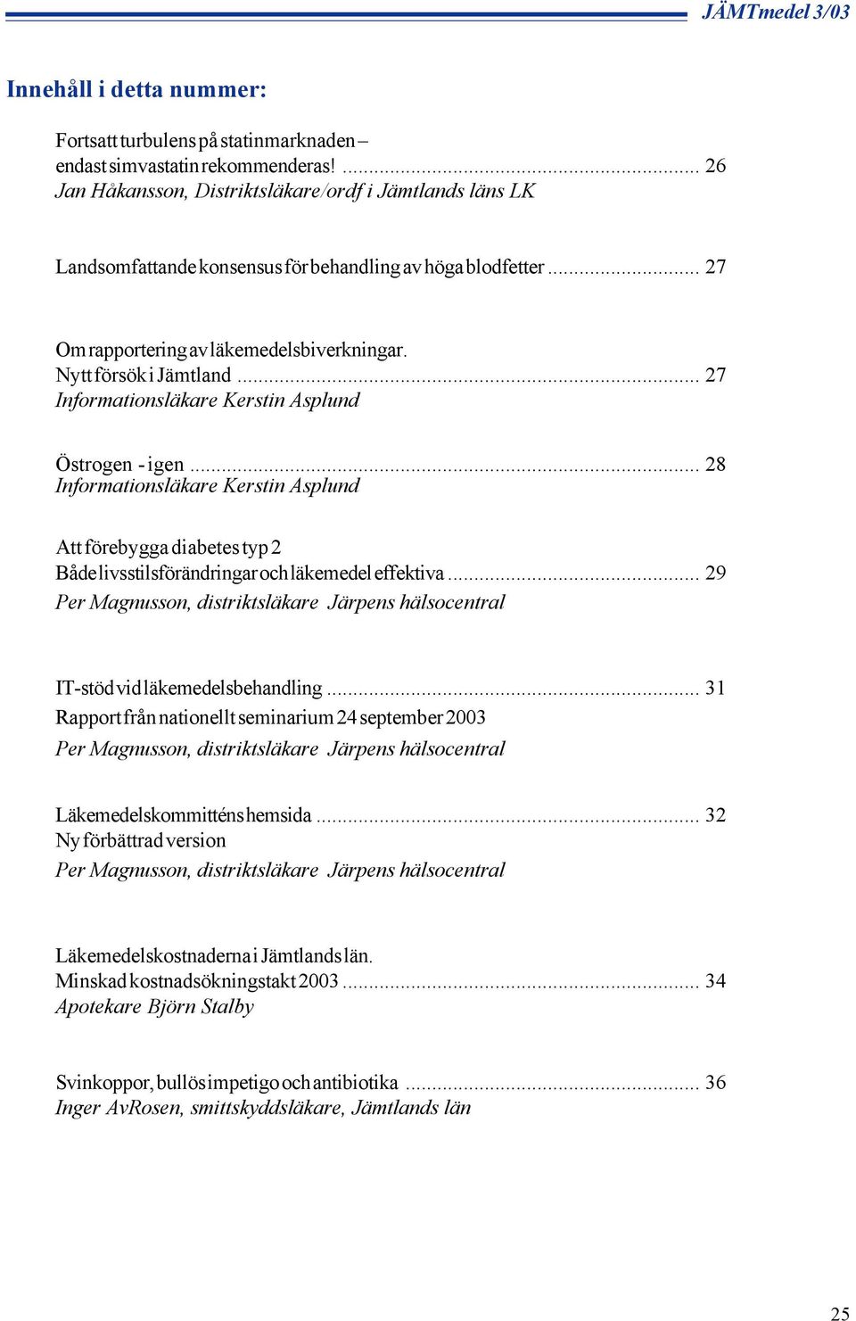 .. 27 Informationsläkare Kerstin Asplund Östrogen - igen... 28 Informationsläkare Kerstin Asplund Att förebygga diabetes typ 2 Både livsstilsförändringar och läkemedel effektiva.