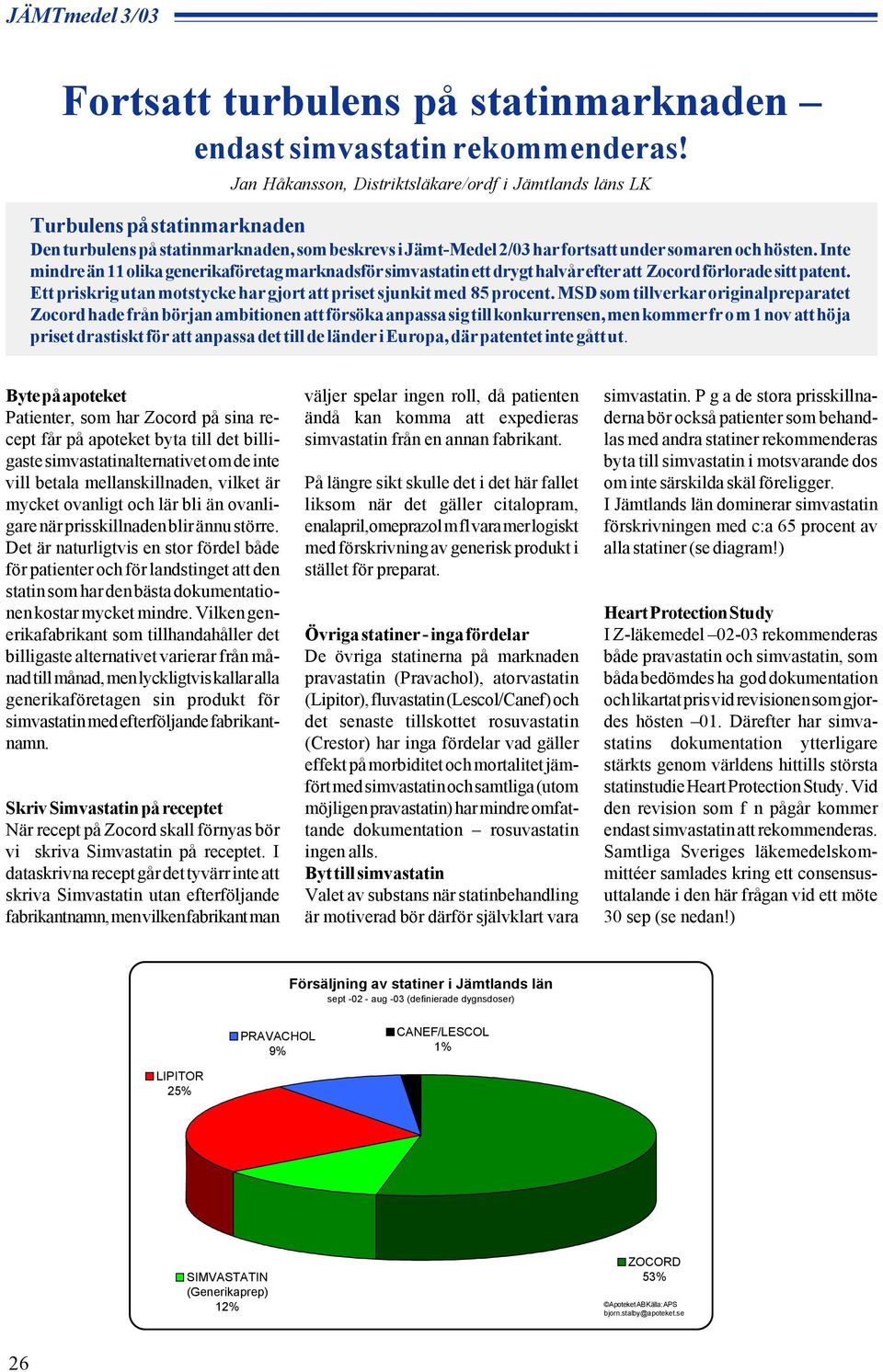 Inte mindre än 11 olika generikaföretag marknadsför simvastatin ett drygt halvår efter att Zocord förlorade sitt patent. Ett priskrig utan motstycke har gjort att priset sjunkit med 85 procent.