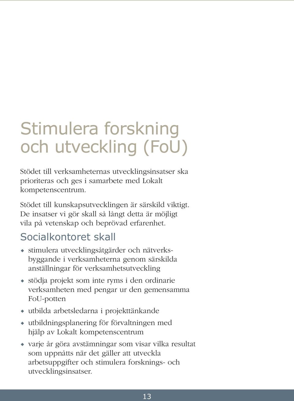 Socialkontoret skall stimulera utvecklingsåtgärder och nätverksbyggande i verksamheterna genom särskilda anställningar för verksamhetsutveckling stödja projekt som inte ryms i den ordinarie