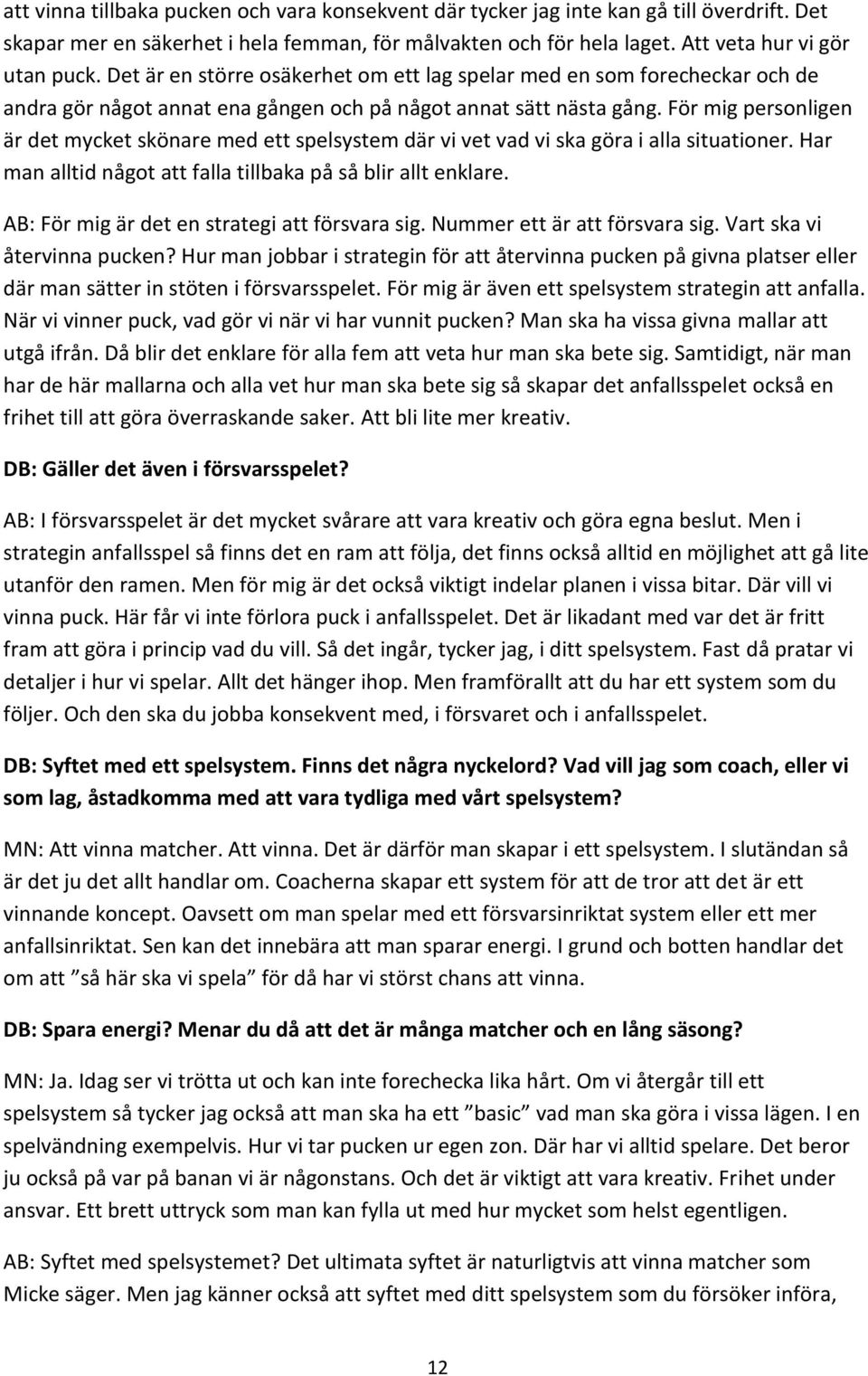 För mig personligen är det mycket skönare med ett spelsystem där vi vet vad vi ska göra i alla situationer. Har man alltid något att falla tillbaka på så blir allt enklare.