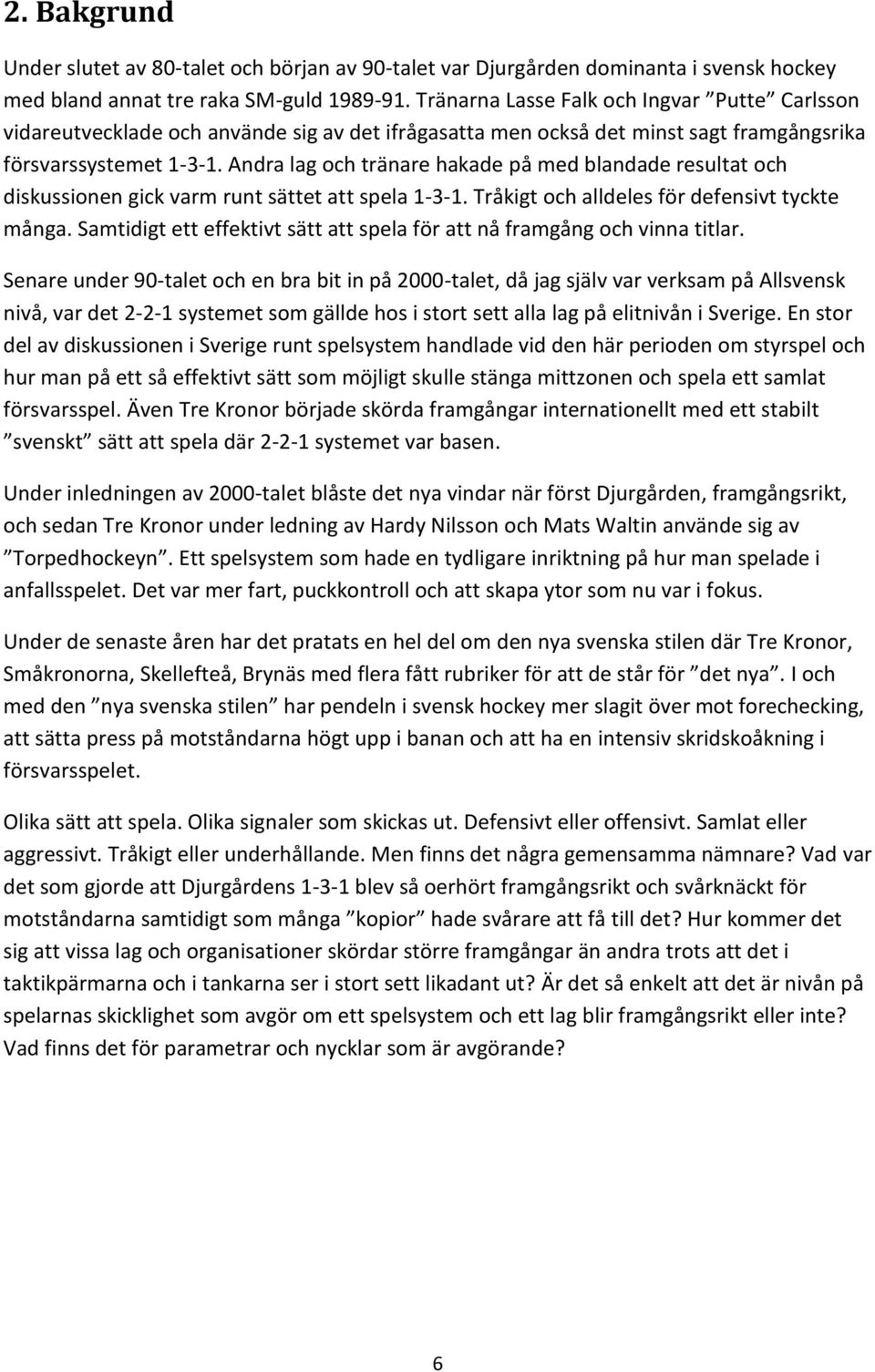 Andra lag och tränare hakade på med blandade resultat och diskussionen gick varm runt sättet att spela 1-3-1. Tråkigt och alldeles för defensivt tyckte många.