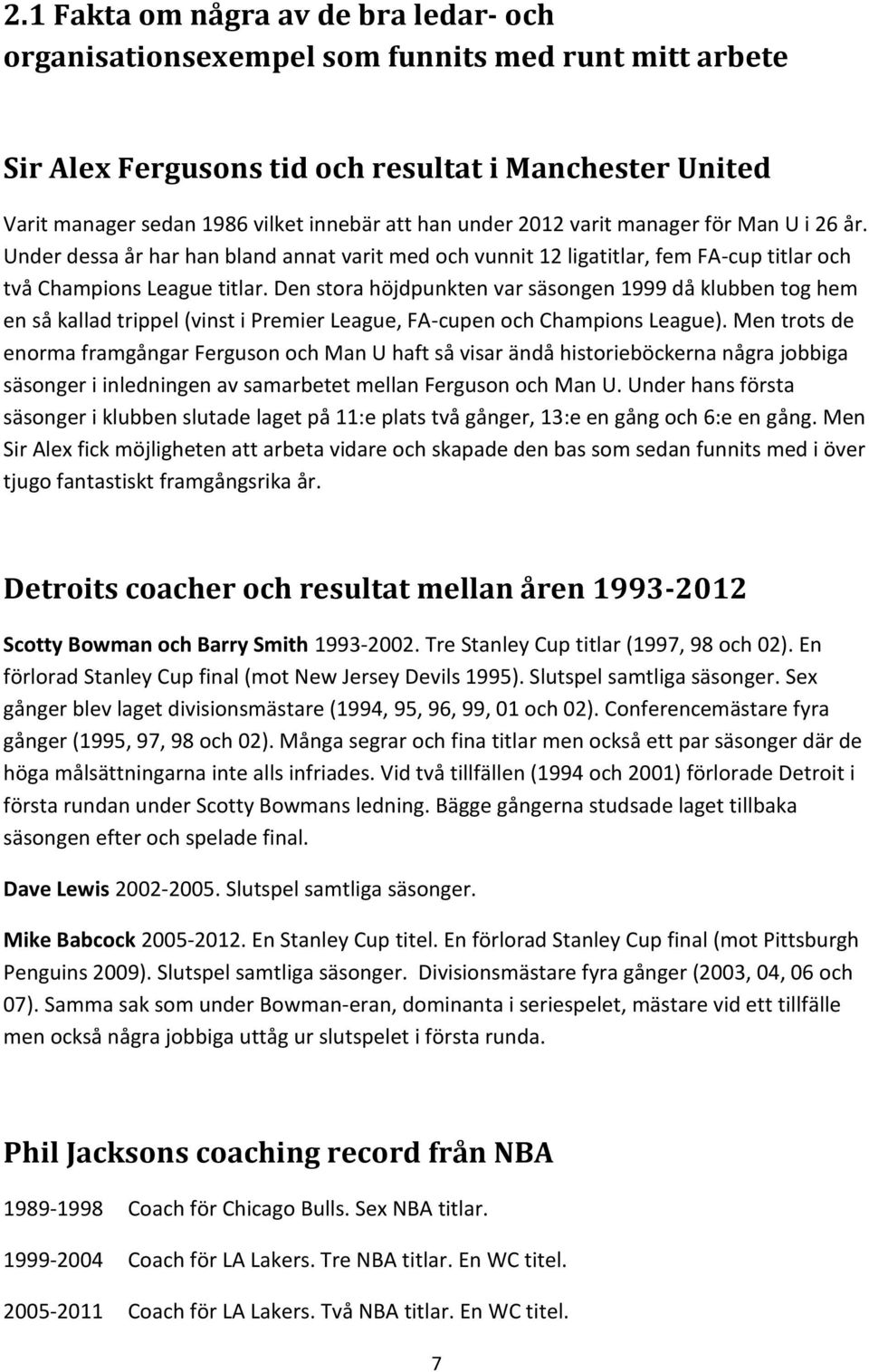 Den stora höjdpunkten var säsongen 1999 då klubben tog hem en så kallad trippel (vinst i Premier League, FA-cupen och Champions League).