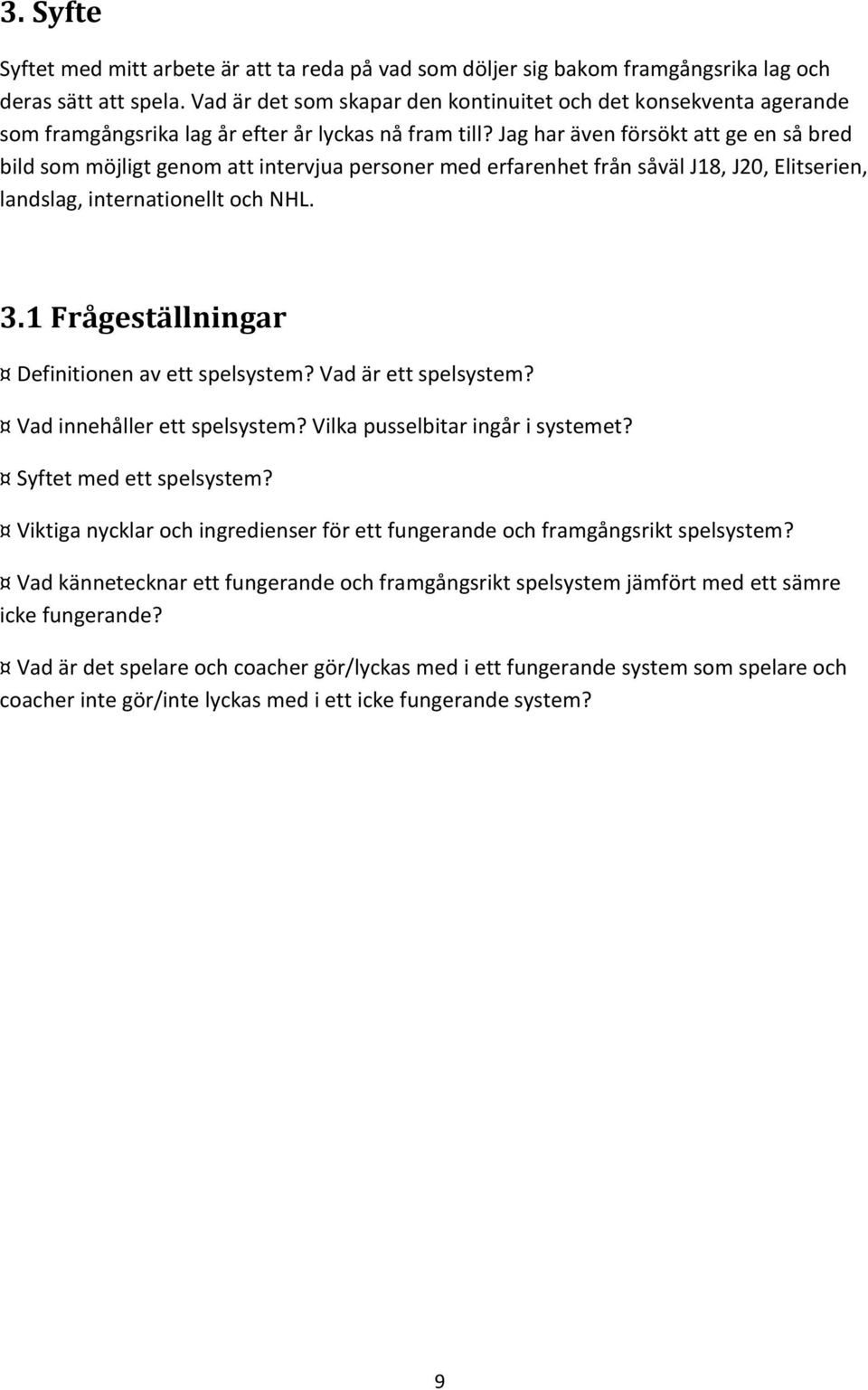 Jag har även försökt att ge en så bred bild som möjligt genom att intervjua personer med erfarenhet från såväl J18, J20, Elitserien, landslag, internationellt och NHL. 3.