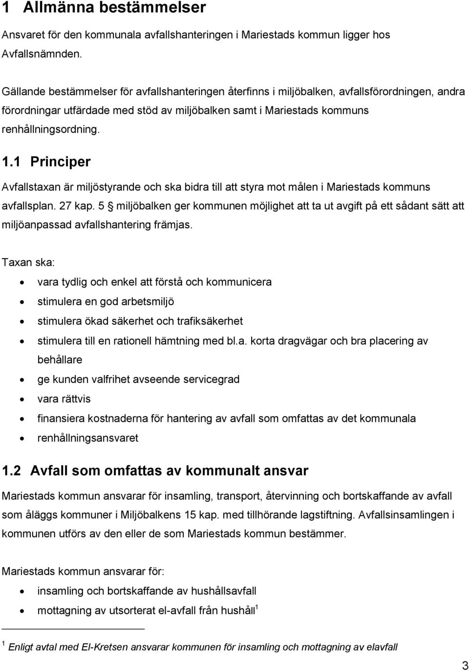 1 Principer Avfallstaxan är miljöstyrande och ska bidra till att styra mot målen i Mariestads kommuns avfallsplan. 27 kap.