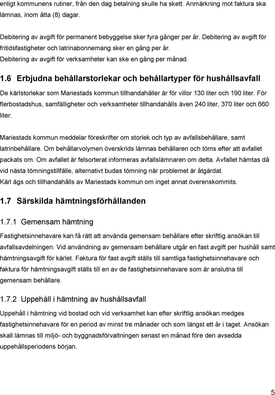 6 Erbjudna behållarstorlekar och behållartyper för hushållsavfall De kärlstorlekar som Mariestads kommun tillhandahåller är för villor 130 liter och 190 liter.