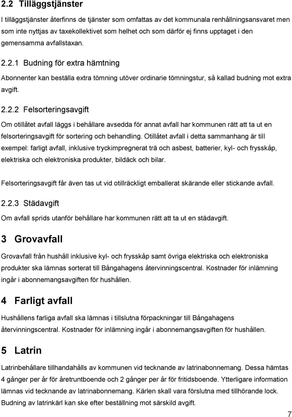 Otillåtet avfall i detta sammanhang är till exempel: farligt avfall, inklusive tryckimpregnerat trä och asbest, batterier, kyl- och frysskåp, elektriska och elektroniska produkter, bildäck och bilar.