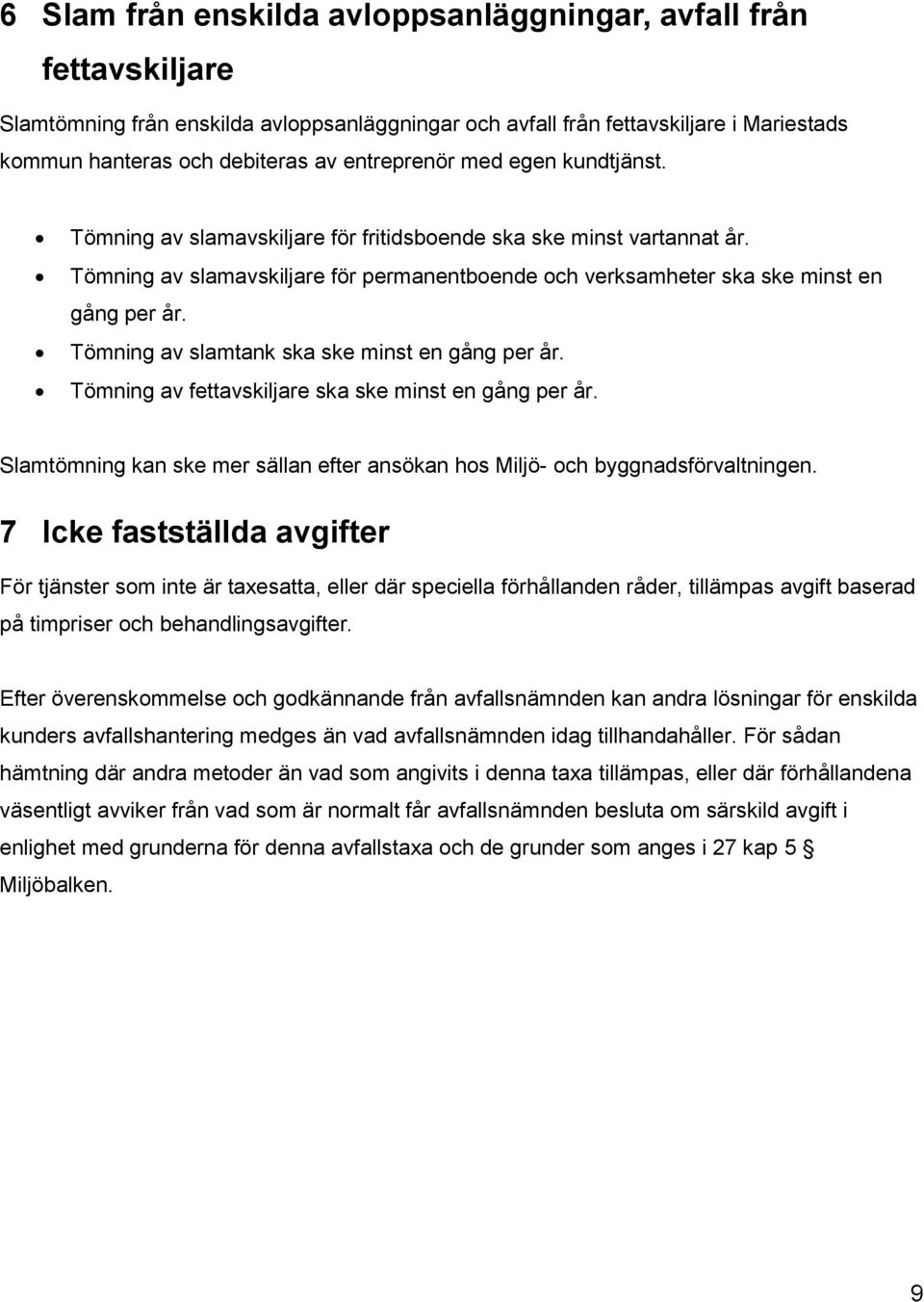 Tömning av slamtank ska ske minst en gång per år. Tömning av fettavskiljare ska ske minst en gång per år. Slamtömning kan ske mer sällan efter ansökan hos Miljö- och byggnadsförvaltningen.