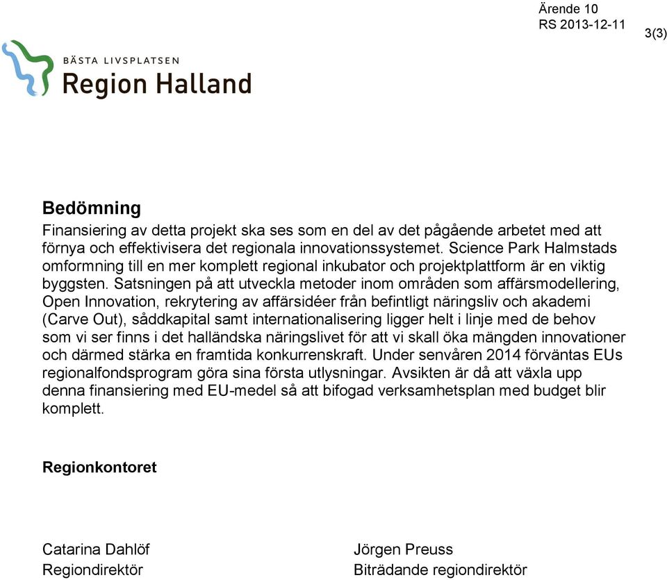 Satsningen på att utveckla metoder inom områden som affärsmodellering, Open Innovation, rekrytering av affärsidéer från befintligt näringsliv och akademi (Carve Out), såddkapital samt