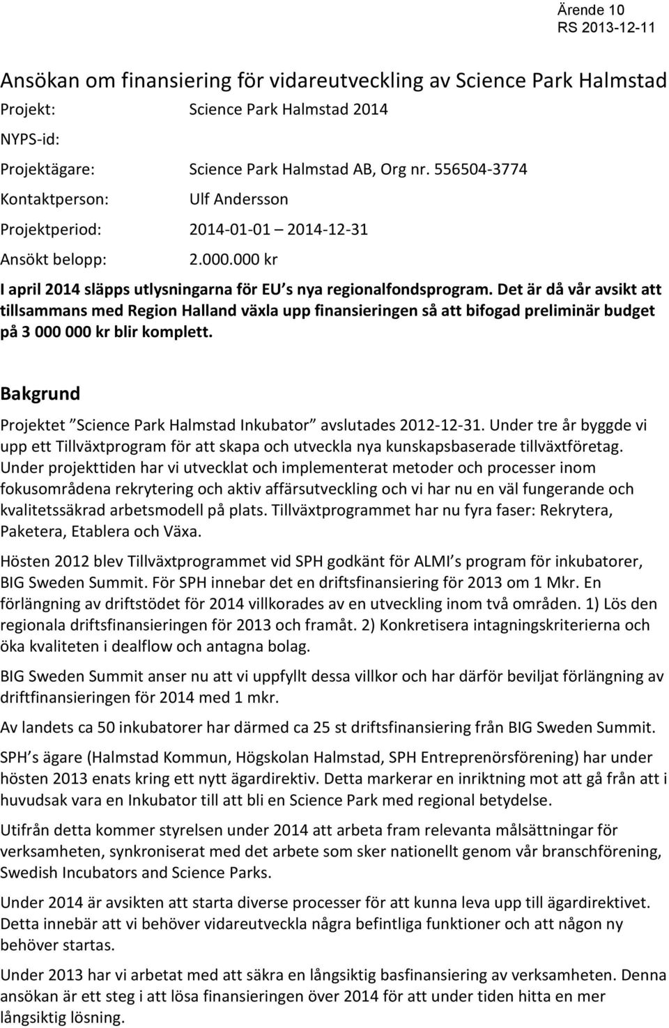 Det är då vår avsikt att tillsammans med Region Halland växla upp finansieringen så att bifogad preliminär budget på 3 000 000 kr blir komplett.