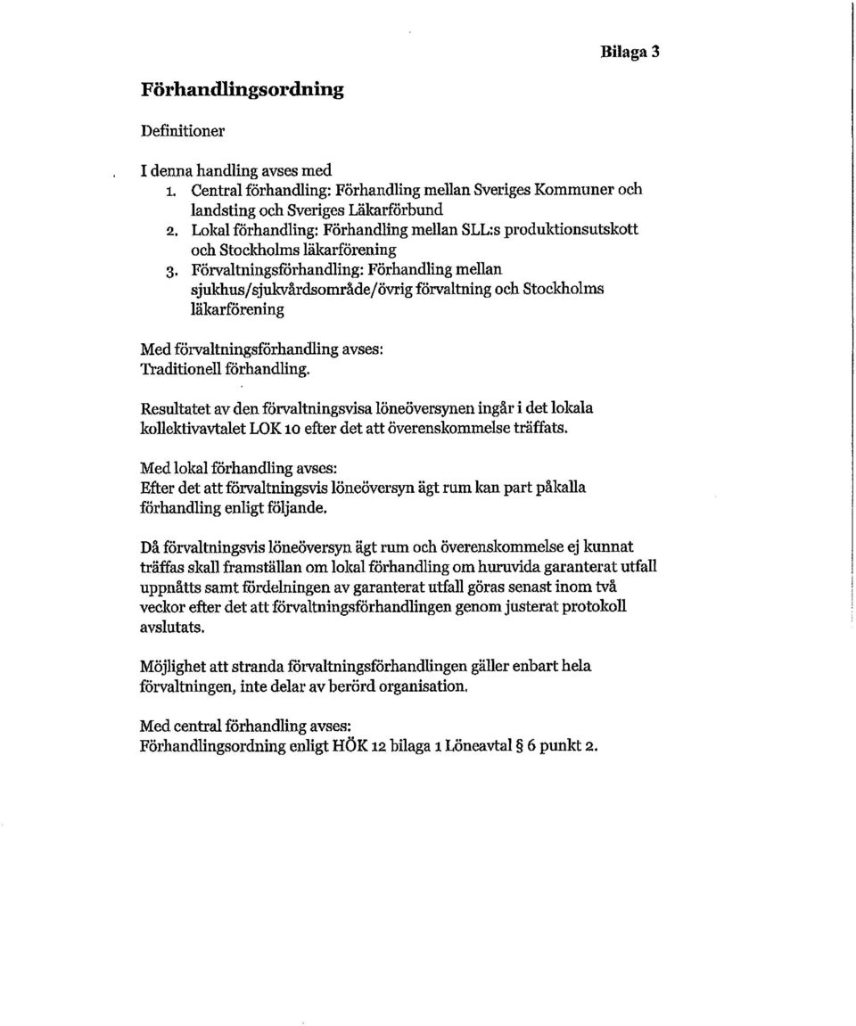 Förvaltningsförhandling: Förhandling mellan sjukhus/sjukvårdsområde/övrig förvaltning och Stockholms läkarförening Medförvaltningsförhandling avses: Traditionell förhandling.