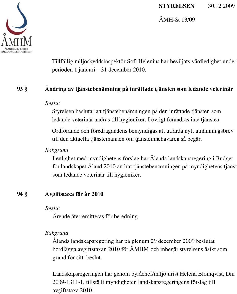 Ordförande och föredragandens bemyndigas att utfärda nytt utnämningsbrev till den aktuella tjänstemannen om tjänsteinnehavaren så begär.