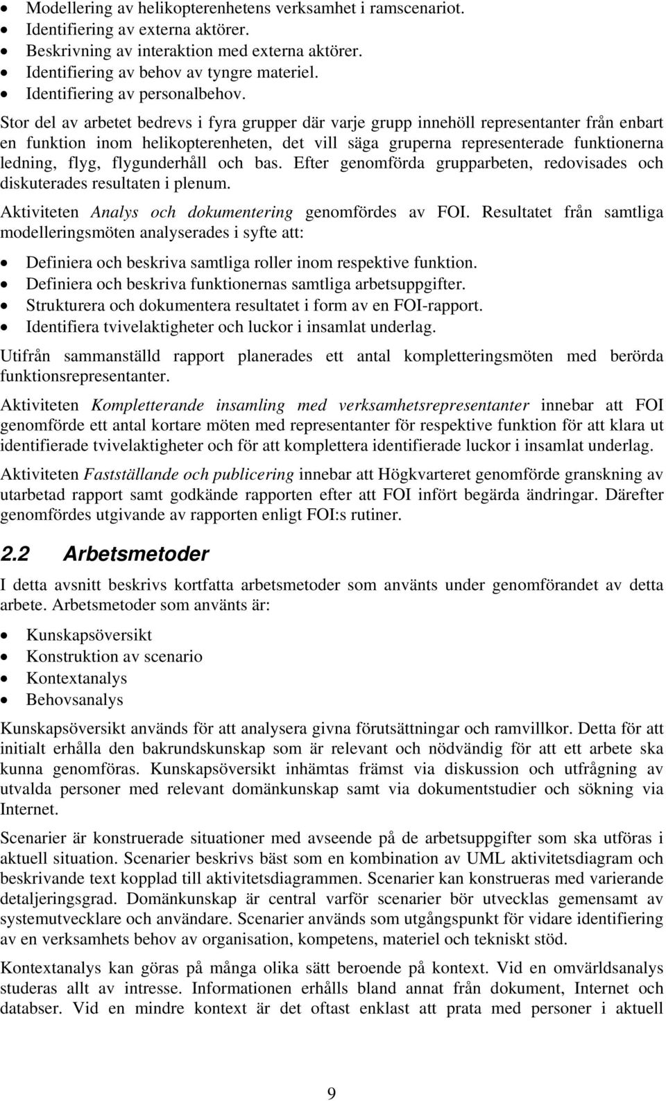 Stor del av arbetet bedrevs i fyra grupper där varje grupp innehöll representanter från enbart en funktion inom helikopterenheten, det vill säga gruperna representerade funktionerna ledning, flyg,